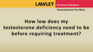 How low does my testosterone deficiency need to be before requiring treatment?
