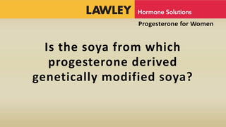 Is the soya from which progesterone derived genetically modified soya?