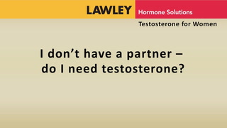 I dont have a partner. Do I need testosterone?