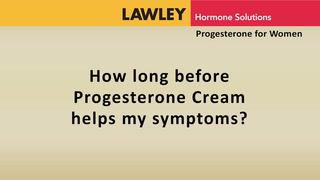 How long before Progesterone Cream helps my symptoms?